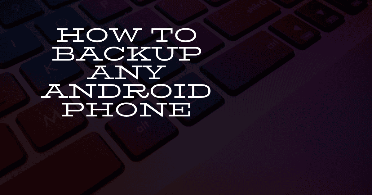 How To Backup Any Android Phone