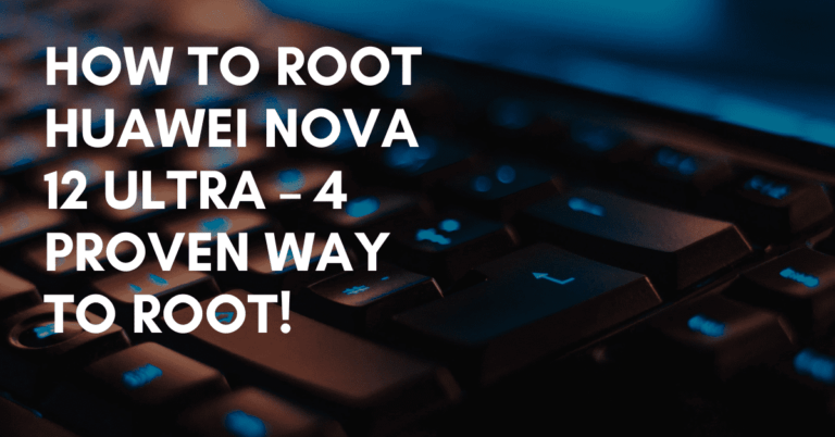 Root Huawei Nova 12 Ultra