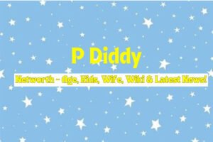 P Diddy Net Worth – Age, Kids, Wife, Wiki & Latest News!