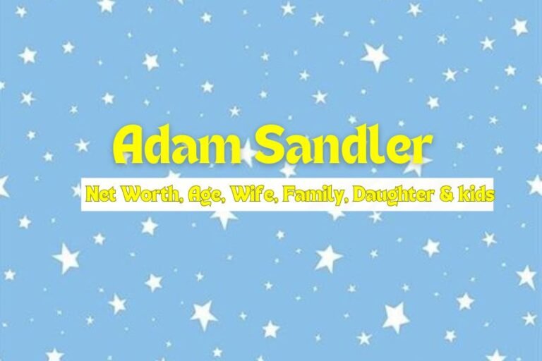 Adam Sandler Net Worth, Age, Wife, Family, Daughter & kids